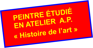 PEINTRE ÉTUDIÉ EN ATELIER  A.P. « Histoire de l’art »